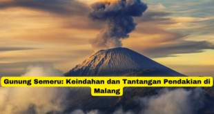 Gunung Semeru Keindahan dan Tantangan Pendakian di Malang