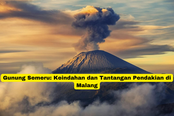 Gunung Semeru Keindahan dan Tantangan Pendakian di Malang