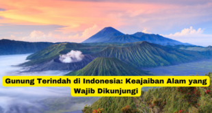 Gunung Terindah di Indonesia Keajaiban Alam yang Wajib Dikunjungi