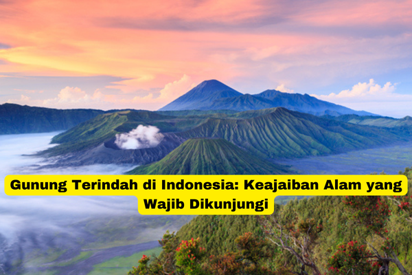 Gunung Terindah di Indonesia Keajaiban Alam yang Wajib Dikunjungi