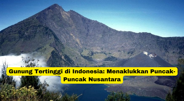 Gunung Tertinggi di Indonesia Menaklukkan Puncak-Puncak Nusantara