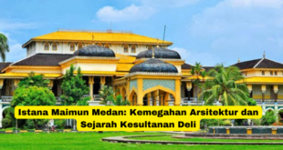 Istana Maimun Medan Kemegahan Arsitektur dan Sejarah Kesultanan Deli