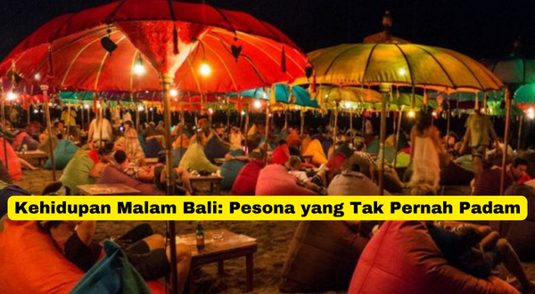 Kehidupan Malam Bali Pesona yang Tak Pernah Padam