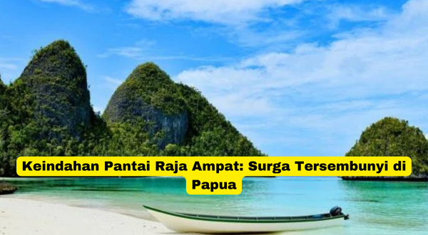 Keindahan Pantai Raja Ampat Surga Tersembunyi di Papua