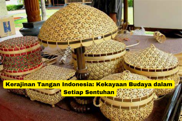 Kerajinan Tangan Indonesia Kekayaan Budaya dalam Setiap Sentuhan