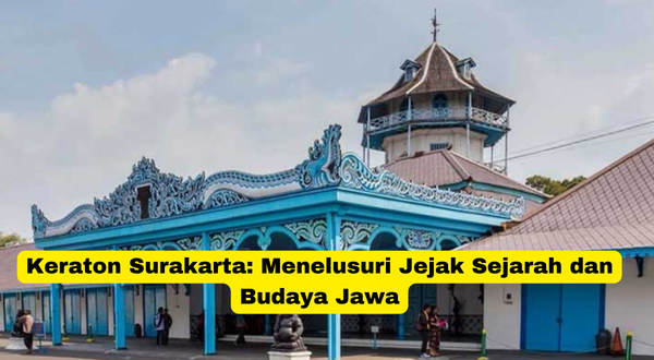 Keraton Surakarta Menelusuri Jejak Sejarah dan Budaya Jawa