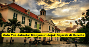 Kota Tua Jakarta Menyusuri Jejak Sejarah di Ibukota