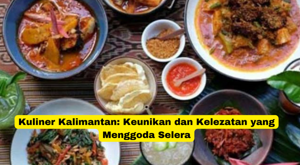 Kuliner Kalimantan Keunikan dan Kelezatan yang Menggoda Selera