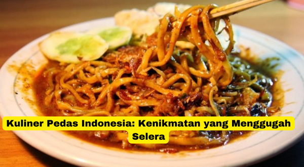 Kuliner Pedas Indonesia Kenikmatan yang Menggugah Selera