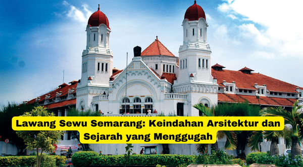 Lawang Sewu Semarang Keindahan Arsitektur dan Sejarah yang Menggugah