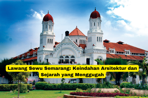 Lawang Sewu Semarang Keindahan Arsitektur dan Sejarah yang Menggugah