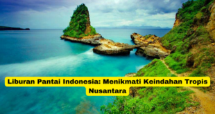 Liburan Pantai Indonesia Menikmati Keindahan Tropis Nusantara