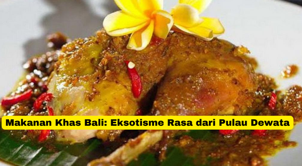 Makanan Khas Bali Eksotisme Rasa dari Pulau Dewata