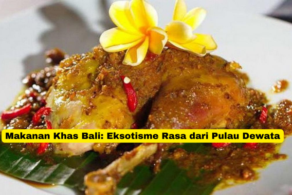 Makanan Khas Bali Eksotisme Rasa dari Pulau Dewata