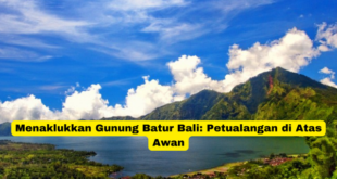 Menaklukkan Gunung Batur Bali Petualangan di Atas Awan