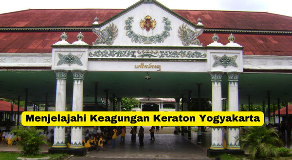 Menjelajahi Keagungan Keraton Yogyakarta