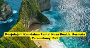 Menjelajahi Keindahan Pantai Nusa Penida Permata Tersembunyi Bali