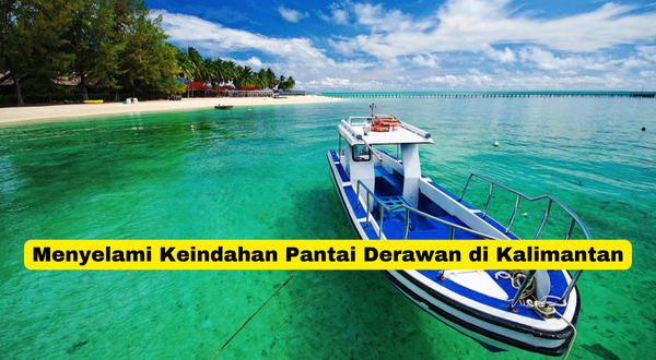 Menyelami Keindahan Pantai Derawan di Kalimantan