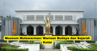 Museum Mulawarman Warisan Budaya dan Sejarah Kutai