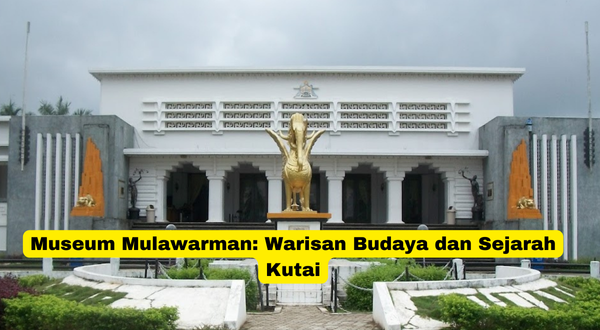 Museum Mulawarman Warisan Budaya dan Sejarah Kutai