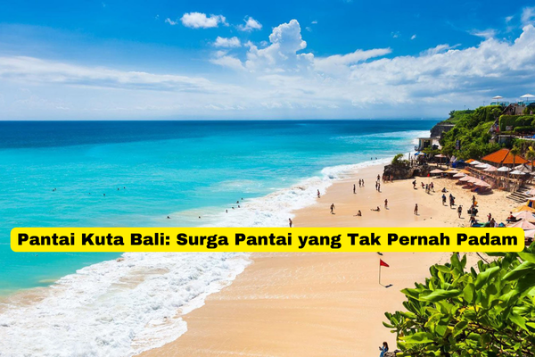 Pantai Kuta Bali Surga Pantai yang Tak Pernah Padam