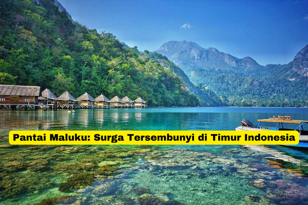 Pantai Maluku Surga Tersembunyi di Timur Indonesia