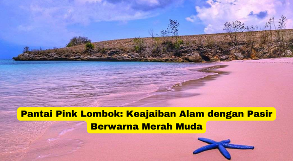 Pantai Pink Lombok Keajaiban Alam dengan Pasir Berwarna Merah Muda