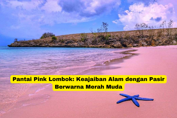 Pantai Pink Lombok Keajaiban Alam dengan Pasir Berwarna Merah Muda