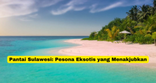 Pantai Sulawesi Pesona Eksotis yang Menakjubkan