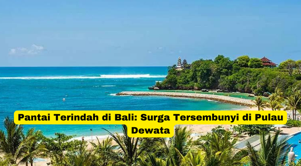 Pantai Terindah di Bali Surga Tersembunyi di Pulau Dewata