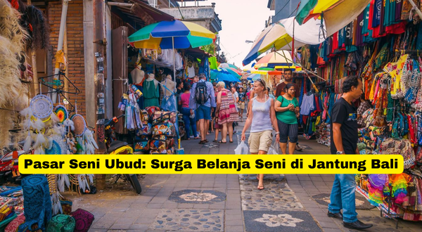 Pasar Seni Ubud Surga Belanja Seni di Jantung Bali