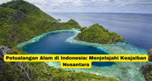 Petualangan Alam di Indonesia Menjelajahi Keajaiban Nusantara