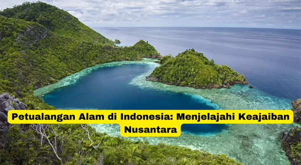 Petualangan Alam di Indonesia Menjelajahi Keajaiban Nusantara