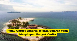 Pulau Onrust Jakarta Wisata Sejarah yang Menyimpan Banyak Cerita