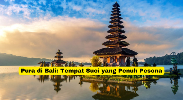 Pura di Bali Tempat Suci yang Penuh Pesona