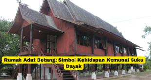 Rumah Adat Betang Simbol Kehidupan Komunal Suku Dayak