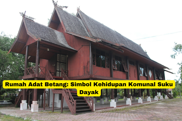 Rumah Adat Betang Simbol Kehidupan Komunal Suku Dayak