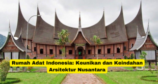 Rumah Adat Indonesia Keunikan dan Keindahan Arsitektur Nusantara