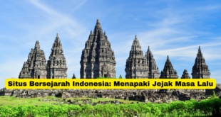 Situs Bersejarah Indonesia Menapaki Jejak Masa Lalu