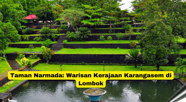 Taman Narmada Warisan Kerajaan Karangasem di Lombok