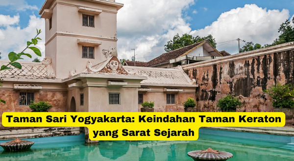 Taman Sari Yogyakarta Keindahan Taman Keraton yang Sarat Sejarah