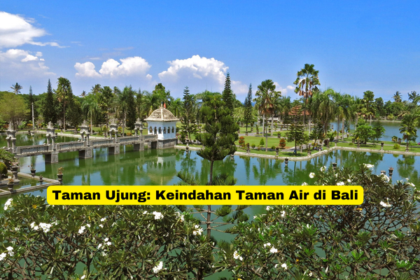 Taman Ujung Keindahan Taman Air di Bali