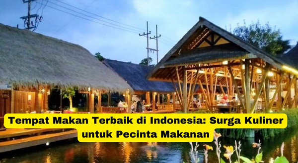 Tempat Makan Terbaik di Indonesia Surga Kuliner untuk Pecinta Makanan