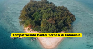 Tempat Wisata Pantai Terbaik di Indonesia