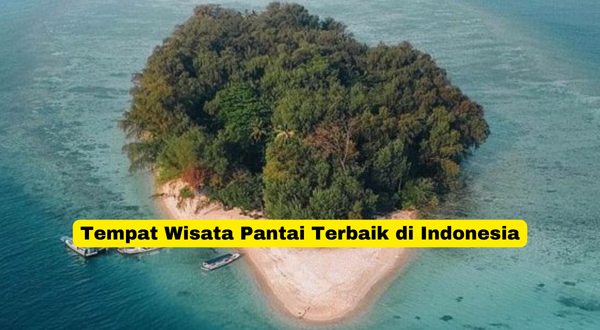 Tempat Wisata Pantai Terbaik di Indonesia