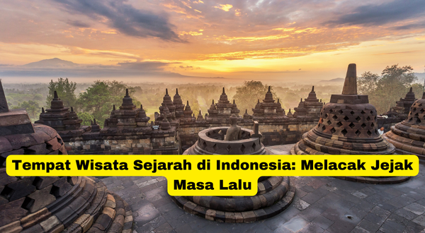 Tempat Wisata Sejarah di Indonesia Melacak Jejak Masa Lalu