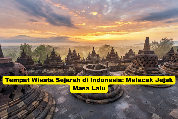 Tempat Wisata Sejarah di Indonesia Melacak Jejak Masa Lalu