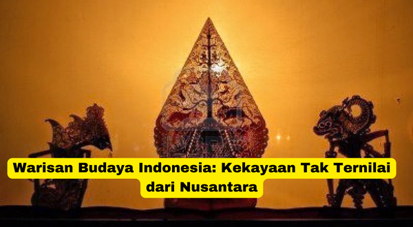 Warisan Budaya Indonesia Kekayaan Tak Ternilai dari Nusantara