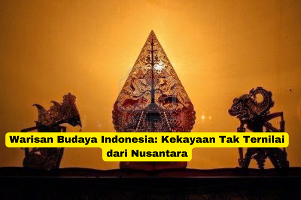 Warisan Budaya Indonesia Kekayaan Tak Ternilai dari Nusantara