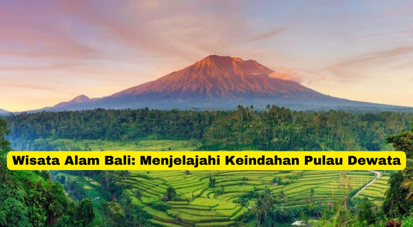 Wisata Alam Bali Menjelajahi Keindahan Pulau Dewata